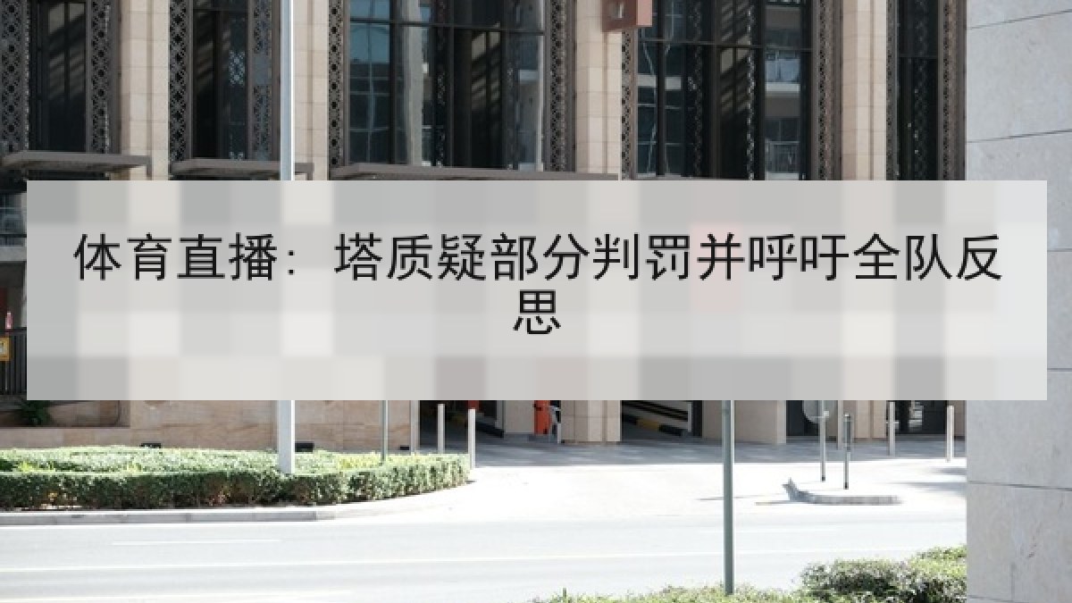 体育直播: 塔质疑部分判罚并呼吁全队反思